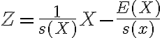 $Z=\frac1{s(X)}X-\frac{E(X)}{s(x)}$